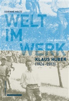 Corinne Holtz - Welt im Werk. Klaus Huber (1924-2017)