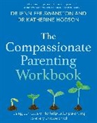 Dr. Katherine Hodson, Katherine Hodson, Dr Jennifer Swanston, Dr. Jennifer Swanston, Jennifer Swanston - The Compassionate Parenting Workbook