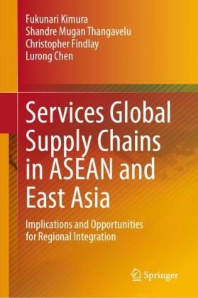 Lurong Chen, Christopher Findlay, Christoph Findlay et al, Fukunari Kimura, Shandre Mugan Thangavelu, … - Services Global Supply Chains in ASEAN and East Asia Implications and Opportunities for Regional Integration