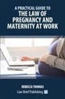 Rebecca Thomas - A Practical Guide to the Law of Pregnancy and Maternity at Work