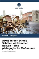Vilmar Tamagno - ADHS in der Schule Schüler willkommen heißen - eine pädagogische Maßnahme