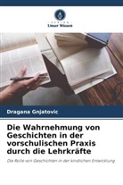Dragana Gnjatovic - Die Wahrnehmung von Geschichten in der vorschulischen Praxis durch die Lehrkräfte