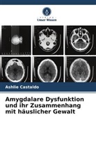 Ashlie Castaldo - Amygdalare Dysfunktion und ihr Zusammenhang mit häuslicher Gewalt