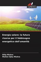 Dilip Mishra, Mohini Ojha Mishra - Energia solare: la futura risorsa per il fabbisogno energetico dell'umanità