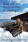 David E Edwards, David Edward Edwards - Sing for the Lonesome Messenger
