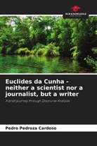 Pedro Pedroza Cardoso - Euclides da Cunha - neither a scientist nor a journalist, but a writer