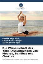 Ajay Singh, Ajay Kumar Singh, Bharat Raj Singh, Satish Kumar Singh - Die Wissenschaft des Yoga: Auswirkungen von Mudras, Bandhas und Chakras