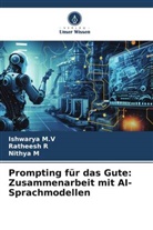Nithya M, Ishwarya M V, Ishwarya M. V, Ishwarya M.V, Ratheesh R - Prompting für das Gute: Zusammenarbeit mit AI-Sprachmodellen