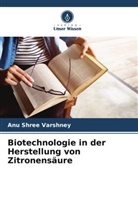 Anu Shree Varshney - Biotechnologie in der Herstellung von Zitronensäure