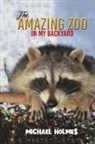 Michael Holmes - The Amazing Zoo in My Backyard