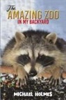 Michael Holmes - The Amazing Zoo in My Backyard