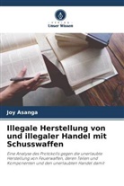 Joy Asanga - Illegale Herstellung von und illegaler Handel mit Schusswaffen