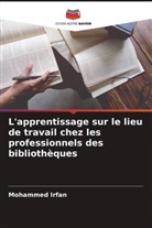 Mohammed Irfan - L'apprentissage sur le lieu de travail chez les professionnels des bibliothèques