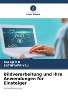 SATHIYAPRIYA J, Balaji V R - Bildverarbeitung und ihre Anwendungen für Einsteiger