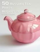 Kelly Johnson - 50 Russian Tea Party Recipes for Home
