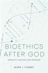 Mark J. Cherry - Bioethics After God