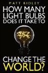 Davies, Stephen Davies, Matt Ridley, Matt Davies Ridley - How Many Light Bulbs Does It Take to Change the World?