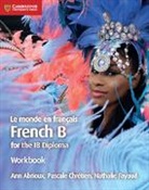 Ann Abrioux, Abrioux Ann, Pascale Chrétien, Nathalie Fayaud, Fayaud Nathalie - IB Diploma : Le Monde en Français - French B Course 2nd Edition