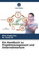 Dr Kunal Sil, Dr. Kunal Sil, Kunal Sil, Ekta Singha Roy - Ein Handbuch zu Projektmanagement und Unternehmertum
