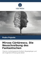Pedro Pujante - Mircea Cartarescu. Die Neuschreibung des Fantastischen