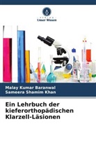 Malay Kumar Baranwal, Sameera Shamim Khan - Ein Lehrbuch der kieferorthopädischen Klarzell-Läsionen