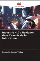 Surendra Kumar Yadav - Industrie 4.0 : Naviguer dans l'avenir de la fabrication