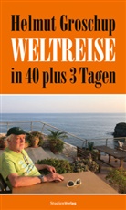 Helmut Groschup - Helmut Groschup. Weltreise in 40 plus 3 Tagen
