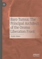 Asafa Jalata - Baro Tumsa: The Principal Architect of the Oromo Liberation Front