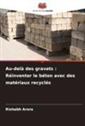 Rishabh Arora - Au-delà des gravats : Réinventer le béton avec des matériaux recyclés