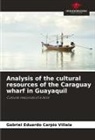 Gabriel Eduardo Carpio Villala - Analysis of the cultural resources of the Caraguay wharf in Guayaquil