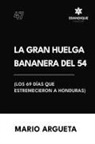 Mario Argueta - La Gran Huelga Bananera del 54 (Los 69 días que estremecieron a Honduras)