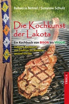 Rebecca Netzel, Rebecca Schulz Netzel, Schulz Susanne - Die Kochkunst der Lakota
