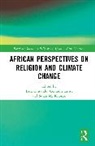 Ezra (University of Zimbabwe) Conradie Chitando, Ezra Chitando, Ernst M. Conradie, Conradie Ernst M., Susan M. Kilonzo - African Perspectives on Religion and Climate Change