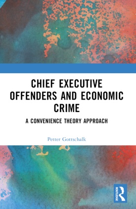 Petter Gottschalk,  Gottschalk Petter - Chief Executive Offenders and Economic Crime - A Convenience Theory Approach