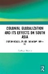 Ashfaque Hossain - Colonial Globalization and Its Effects on South Asia