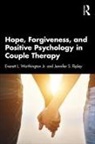 Jennifer Ripley, Jennifer S. Ripley, Everett Worthington, Everett L. Worthington Jr., Everett L. Ripley Worthington Jr. - Hope, Forgiveness, and Positive Psychology in Couple Therapy