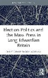 Christopher Shoop-Worrall, Christopher (Ucfb Etihad Campus Shoop-Worrall - Election Politics and the Mass Press in Long Edwardian Britain