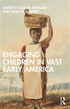 Julia M. White Gossard, Julia M. Gossard, Holly N.S. White - Engaging Children in Vast Early America