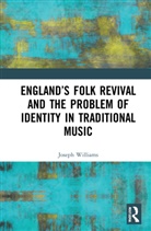 Joseph Williams - Englands Folk Revival and the Problem of Identity in Traditional Music