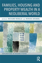 Richard Arundel Ronald, Rowan Arundel, Richard Ronald, Ronald Richard - Families, Housing and Property Wealth in a Neoliberal World