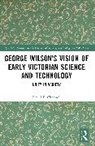 David F. Channell, David F. (University of Texas At Dallas Channell, Channell David F. - George Wilson''s Vision of Early Victorian Science and Technology