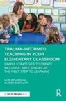 Alison Bartlett, Bartlett Alison, Lori Brown, Lori Bartlett Brown, Brown Lori - Trauma-Informed Teaching in Your Elementary Classroom