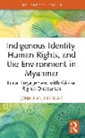Jonathan Liljeblad, Liljeblad Jonathan - Indigenous Identity, Human Rights, and the Environment in Myanmar