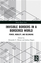 Alexander C. Hagen Diener, Alexander C. Diener, Diener Alexander C., Joshua Hagen, Hagen Joshua - Invisible Borders in a Bordered World