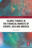 Faiza Ismail - Islamic Finance in the Financial Markets of Europe, Asia and America