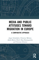 Jesper (University of Gothenburg Stromback, Hajo G. Boomgaarden, Jakob-Moritz Eberl, Christine E. Meltzer, Christian Schemer, Jesper Strömbäck - Media and Public Attitudes Toward Migration in Europe