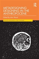 John Wood, John Wood - Metadesigning Designing in the Anthropocene