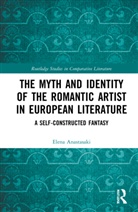 Elena Anastasaki - Myth and Identity of the Romantic Artist in European Literature