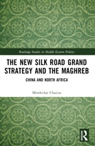 Mordechai Chaziza - New Silk Road Grand Strategy and the Maghreb