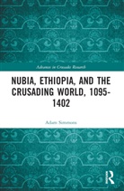 Adam Simmons - Nubia, Ethiopia, and the Crusading World, 1095-1402